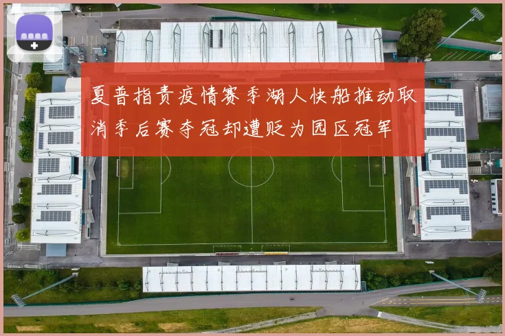 夏普指责疫情赛季湖人快船推动取消季后赛夺冠却遭贬为园区冠军